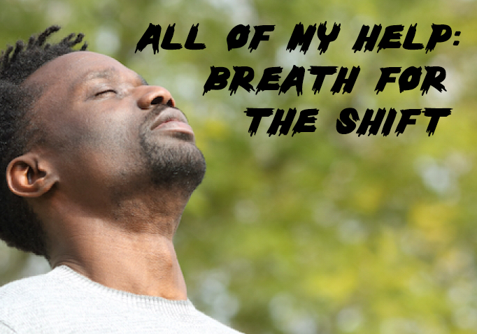 All of My Help: Breath for the Shift